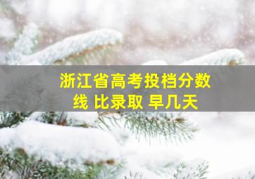 浙江省高考投档分数线 比录取 早几天